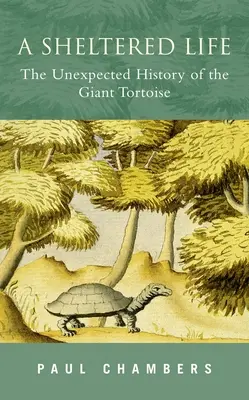 A Sheltered Life: Az óriás teknős váratlan története - A Sheltered Life: The Unexpected History of the Giant Tortoise