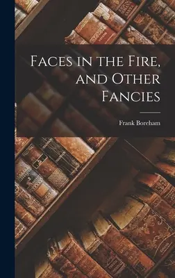 Arcok a tűzben és más fantáziák - Faces in the Fire, and Other Fancies