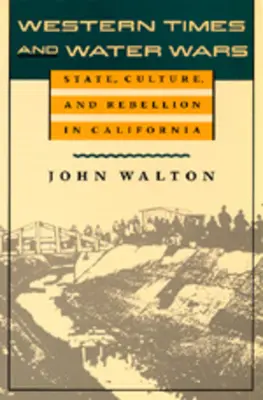 Nyugati idők és vízháborúk: állam, kultúra és lázadás Kaliforniában - Western Times and Water Wars: State, Culture, and Rebellion in California