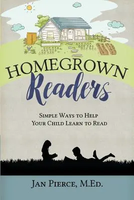 Homegrown Readers: Egyszerű módszerek, amelyekkel segíthetsz gyermekednek olvasni tanulni - Homegrown Readers: Simple Ways To Help Your Child Learn to Read