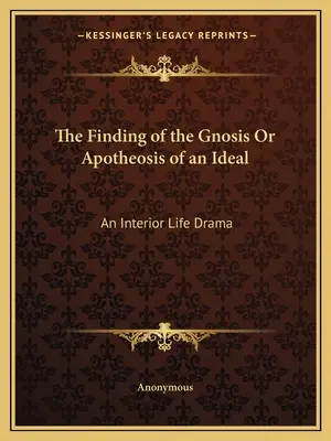 A gnózis megtalálása vagy egy eszménykép apoteózisa: Egy belső életdráma - The Finding of the Gnosis Or Apotheosis of an Ideal: An Interior Life Drama