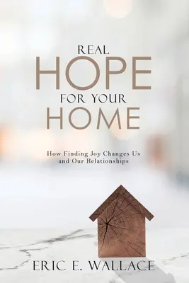 Igazi remény az otthonodnak: Hogyan változtat meg minket és kapcsolatainkat az öröm megtalálása - Real Hope For Your Home: How Finding Joy Changes us and our Relationships