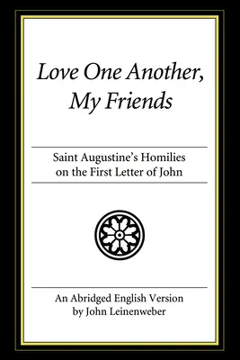 Szeressétek egymást, barátaim: Szent Ágoston homíliái János első leveléről - Love One Another, My Friends: St. Augustine's Homilies on the First Letter of John