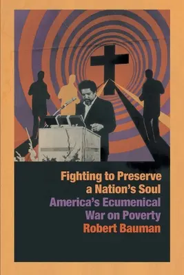 Harc a nemzet lelkének megőrzéséért: Amerika ökumenikus háborúja a szegénység ellen - Fighting to Preserve a Nation's Soul: America's Ecumenical War on Poverty