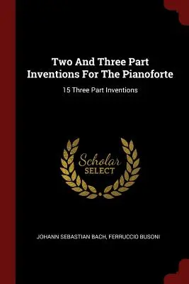 Két- és háromrészes találmányok a zongoraforte számára: 15 háromrészes találmányok - Two And Three Part Inventions For The Pianoforte: 15 Three Part Inventions