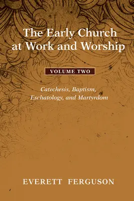 Raná církev při práci a bohoslužbě - 2. díl: Katecheze, křest, eschatologie a mučednictví - The Early Church at Work and Worship - Volume 2: Catechesis, Baptism, Eschatology, and Martyrdom