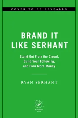 Brand It Like Serhant: Tűnj ki a tömegből, építsd ki a követőidet, és keress több pénzt - Brand It Like Serhant: Stand Out from the Crowd, Build Your Following, and Earn More Money