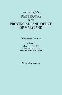 Abstracts of the Debt Books of the Provincial Land Office of Maryland. Worcester megye, I. kötet. 54. kötet: 1744-1759; 52. kötet: 1745, 1755; 44. kötet. - Abstracts of the Debt Books of the Provincial Land Office of Maryland. Worcester County, Volume I. Liber 54: 1744-1759; Liber 52: 1745, 1755; Liber 44