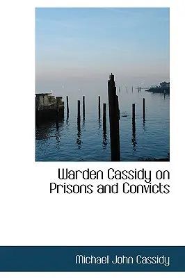 Cassidy igazgató a börtönökről és elítéltekről - Warden Cassidy on Prisons and Convicts