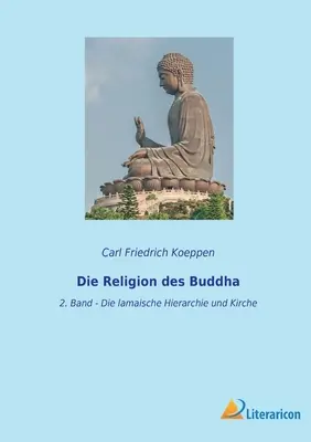 Die Religion des Buddha: 2. Band - Die lamaische Hierarchie und Kirche