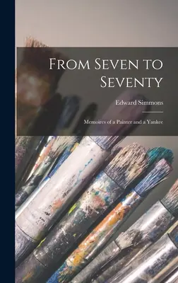 Hétről hetvenre; Egy festő és egy jenki emlékiratai - From Seven to Seventy; Memoires of a Painter and a Yankee