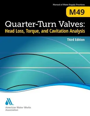 M49 Negyedfordulós szelepek: Fejveszteség, nyomaték és kavitációs elemzés, harmadik kiadás - M49 Quarter-Turn Valves: Head Loss, Torque, and Cavitation Analysis, Third Edition