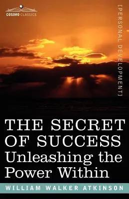 A siker titka: A bennünk rejlő erő felszabadítása - The Secret of Success: Unleashing the Power Within