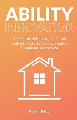 Ability Innovation: Az értelmi és fejlődési fogyatékossággal élők lakhatásának jövője országszerte - Ability Innovation: The Future of Housing for People with Intellectual and Developmental Disabilities Nationwide