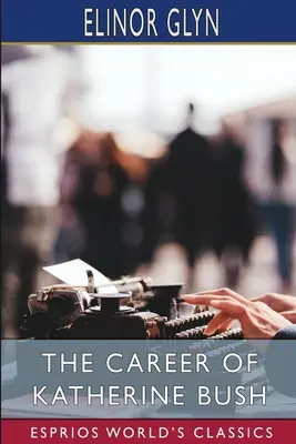 Katherine Bush karrierje (Esprios Classics) - The Career of Katherine Bush (Esprios Classics)