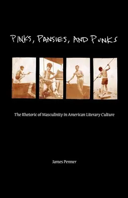 Rózsaszínűek, pánikfélék és punkok: A férfiasság retorikája az amerikai irodalmi kultúrában - Pinks, Pansies, and Punks: The Rhetoric of Masculinity in American Literary Culture