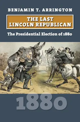 Az utolsó lincolni republikánus: Az 1880-as elnökválasztás - The Last Lincoln Republican: The Presidential Election of 1880