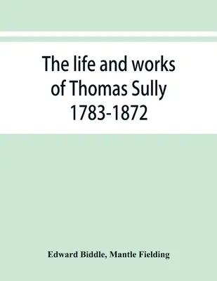 Thomas Sully élete és művei 1783-1872 - The life and works of Thomas Sully 1783-1872