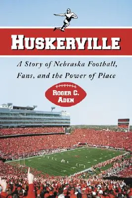 Huskerville: A nebraskai futball, a szurkolók és a hely erejének története - Huskerville: A Story of Nebraska Football, Fans, and the Power of Place