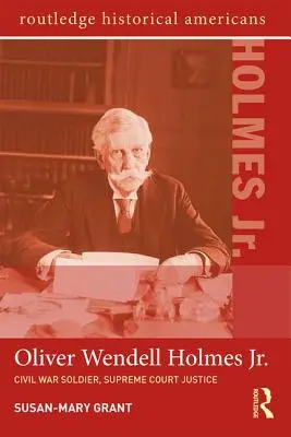 Oliver Wendell Holmes, Jr: Holmes Holmes Welles Holmes: A polgárháború katonája, a Legfelsőbb Bíróság bírája - Oliver Wendell Holmes, Jr.: Civil War Soldier, Supreme Court Justice