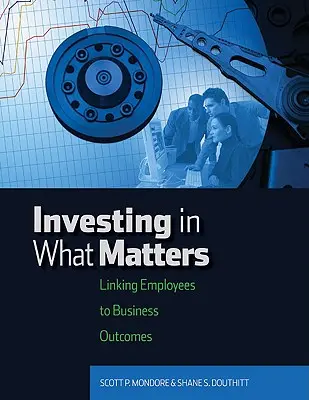 Befektetés abba, ami számít: A munkavállalók és az üzleti eredmények összekapcsolása - Investing in What Matters: Linking Employees to Business Outcomes
