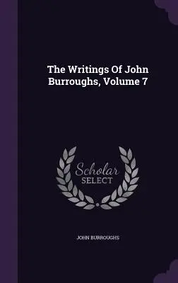 John Burroughs írásai, 7. kötet - The Writings Of John Burroughs, Volume 7