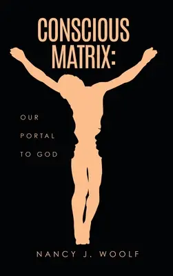 Tudatos Mátrix: A mi kapunk Istenhez - Conscious Matrix: Our Portal to God