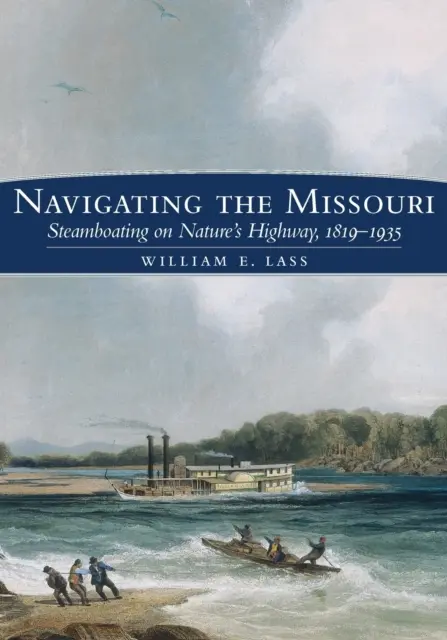 Navigálás a Missourin: Gőzhajózás a természet országútján, 1819-1935 - Navigating the Missouri: Steamboating on Nature's Highway, 1819-1935