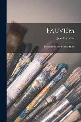 Fauvizmus: Életrajzi és kritikai tanulmány - Fauvism: Biographical and Critical Study