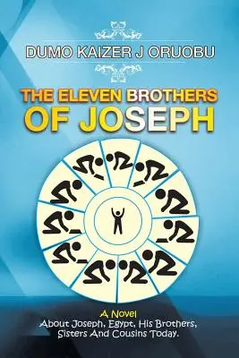 József tizenegy testvére: Regény Józsefről, Egyiptomról, testvéreiről, nővéreiről és unokatestvéreiről Ma. - The Eleven Brothers of Joseph: A Novel About Joseph, Egypt, His Brothers, Sisters And Cousins Today.