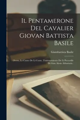 Il Pentamerone Del Cavalier Giovan Battista Basile: Trattenemiento De Li Peccerille Di Gian Alesio Abbattutis.. - Il Pentamerone Del Cavalier Giovan Battista Basile: Overo, Lo Cunto De Li Cunte, Trattenemiento De Li Peccerille Di Gian Alesio Abbattutis..