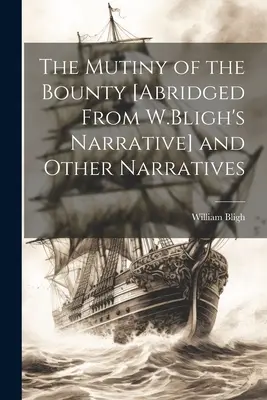 A Bounty zendülése [W. Bligh elbeszélésének rövidített változata] és más elbeszélések - The Mutiny of the Bounty [Abridged From W.Bligh's Narrative] and Other Narratives