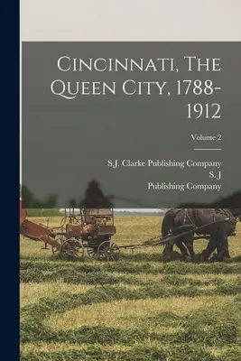 Cincinnati, a királynő városa, 1788-1912; 2. kötet - Cincinnati, The Queen City, 1788-1912; Volume 2