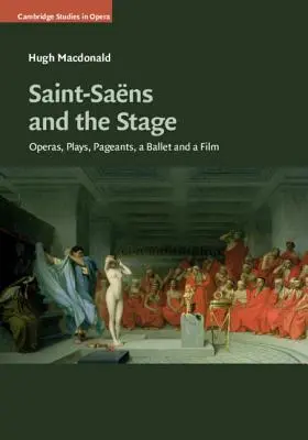 Saint-Sans és a színpad: Operák, színdarabok, színházi előadások, egy balett és egy film - Saint-Sans and the Stage: Operas, Plays, Pageants, a Ballet and a Film