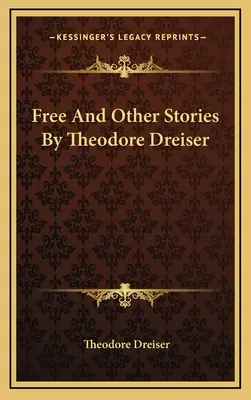 Szabad és más történetek Theodore Dreisertől - Free And Other Stories By Theodore Dreiser
