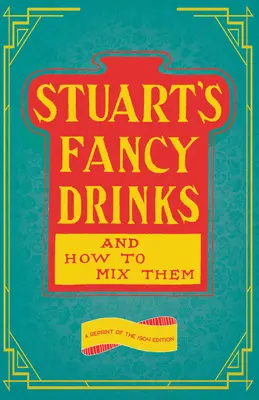 Stuart's Fancy Drinks and How to Mix Them: Az 1904-es kiadás újranyomása - Stuart's Fancy Drinks and How to Mix Them: A Reprint of the 1904 Edition