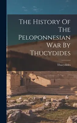 A peloponnészoszi háború története Thuküdidész által - The History Of The Peloponnesian War By Thucydides