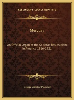 Merkúr: Societas Rosicruciana in America hivatalos orgánuma 1916-1921 - Mercury: An Official Organ of the Societas Rosicruciana in America 1916-1921