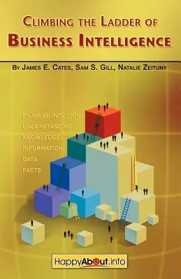 Felmászni az üzleti intelligencia létrájára: Boldogság a kiválóság megteremtéséről az engedélyezett intuíció révén - Climbing the Ladder of Business Intelligence: Happy About Creating Excellence through Enabled Intuition