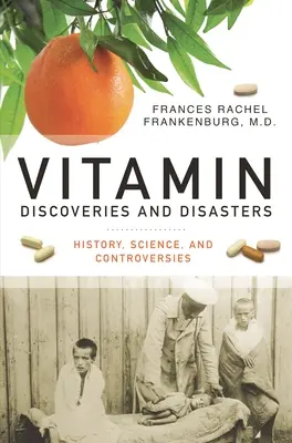 Vitaminfelfedezések és katasztrófák: Vitaminok: Történelem, tudomány és viták - Vitamin Discoveries and Disasters: History, Science, and Controversies