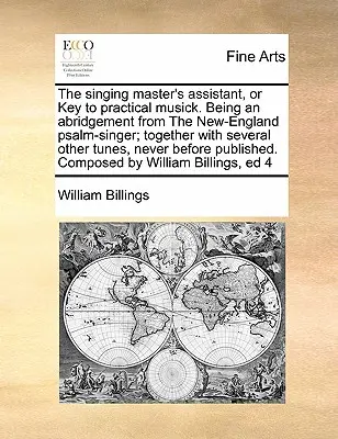 The Singing Master's Assistant, or Key to Practical Musick. A New-England Psalm-Singer rövidítése; Számos más dallammal együtt, - The Singing Master's Assistant, or Key to Practical Musick. Being an Abridgement from the New-England Psalm-Singer; Together with Several Other Tunes,