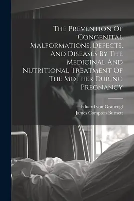 A veleszületett fejlődési rendellenességek, hibák és betegségek megelőzése az anya gyógyszeres és táplálkozási kezelésével a terhesség alatt - The Prevention Of Congenital Malformations, Defects, And Diseases By The Medicinal And Nutritional Treatment Of The Mother During Pregnancy