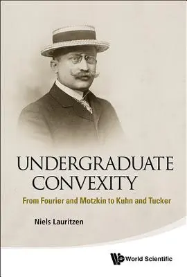 Konvexitás az egyetemi oktatásban: Fouriertől és Motzkintől Kuhnig és Tuckerig - Undergraduate Convexity: From Fourier and Motzkin to Kuhn and Tucker