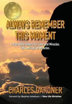 Mindig emlékezz erre a pillanatra: Egy igaz történet az életről, a szerelemről és a csodákról. Sok-sok csoda. - Always Remember This Moment: A True Story About Life, Love and Miracles. Lots and Lots of Miracles.