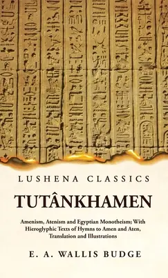 Tutnkhamen Amenizmus, Atenizmus és egyiptomi egyistenhit; az Ámenhez és Átenhez szóló himnuszok hieroglif szövegeivel, fordítással és illusztrációkkal. - Tutnkhamen Amenism, Atenism and Egyptian Monotheism; With Hieroglyphic Texts of Hymns to Amen and Aten, Translation and Illustrations