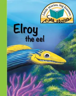 Elroy, az angolna: Kis történetek, nagy tanulságok - Elroy the eel: Little stories, big lessons