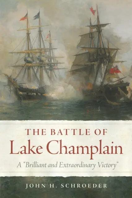 A Champlain-tó melletti csata: Egy ragyogó és rendkívüli győzelem - The Battle of Lake Champlain: A Brilliant and Extraordinary Victory