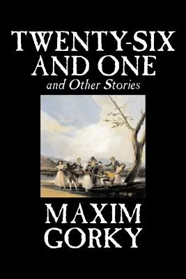 Huszonhat és egy és más történetek by Maxim Gorkij, Szépirodalom, klasszikusok, irodalom, novellák, novellák - Twenty-Six and One and Other Stories by Maxim Gorky, Fiction, Classics, Literary, Short Stories