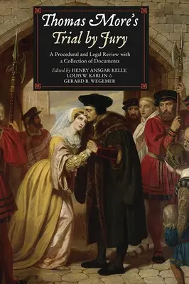 Thomas More esküdtszéki tárgyalása: Eljárásjogi és jogi áttekintés dokumentumgyűjteménnyel - Thomas More's Trial by Jury: A Procedural and Legal Review with a Collection of Documents