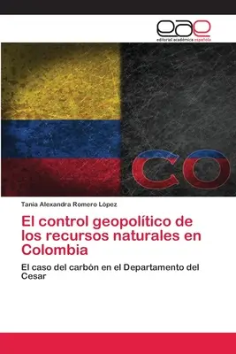El control geopoltico de los recursos naturales en Colombia (A természeti erőforrások ellenőrzése Kolumbiában) - El control geopoltico de los recursos naturales en Colombia